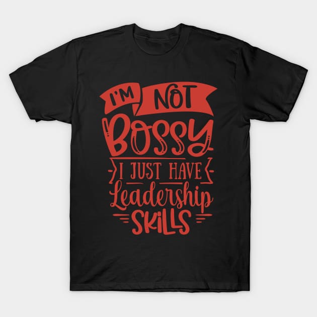 I'M not bossy I just have leadership skills T-Shirt by Weekendfun22